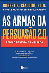 As armas da persuasão 2.0 – A nova edição do clássico de Robert B. Cialdini sobre a arte de influenciar pessoas: Edição revista e ampliada