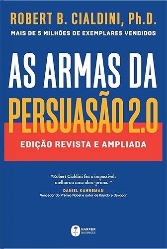 As armas da persuasão 2.0 – A nova edição do clássico de Robert B. Cialdini sobre a arte de influenciar pessoas: Edição revista e ampliada