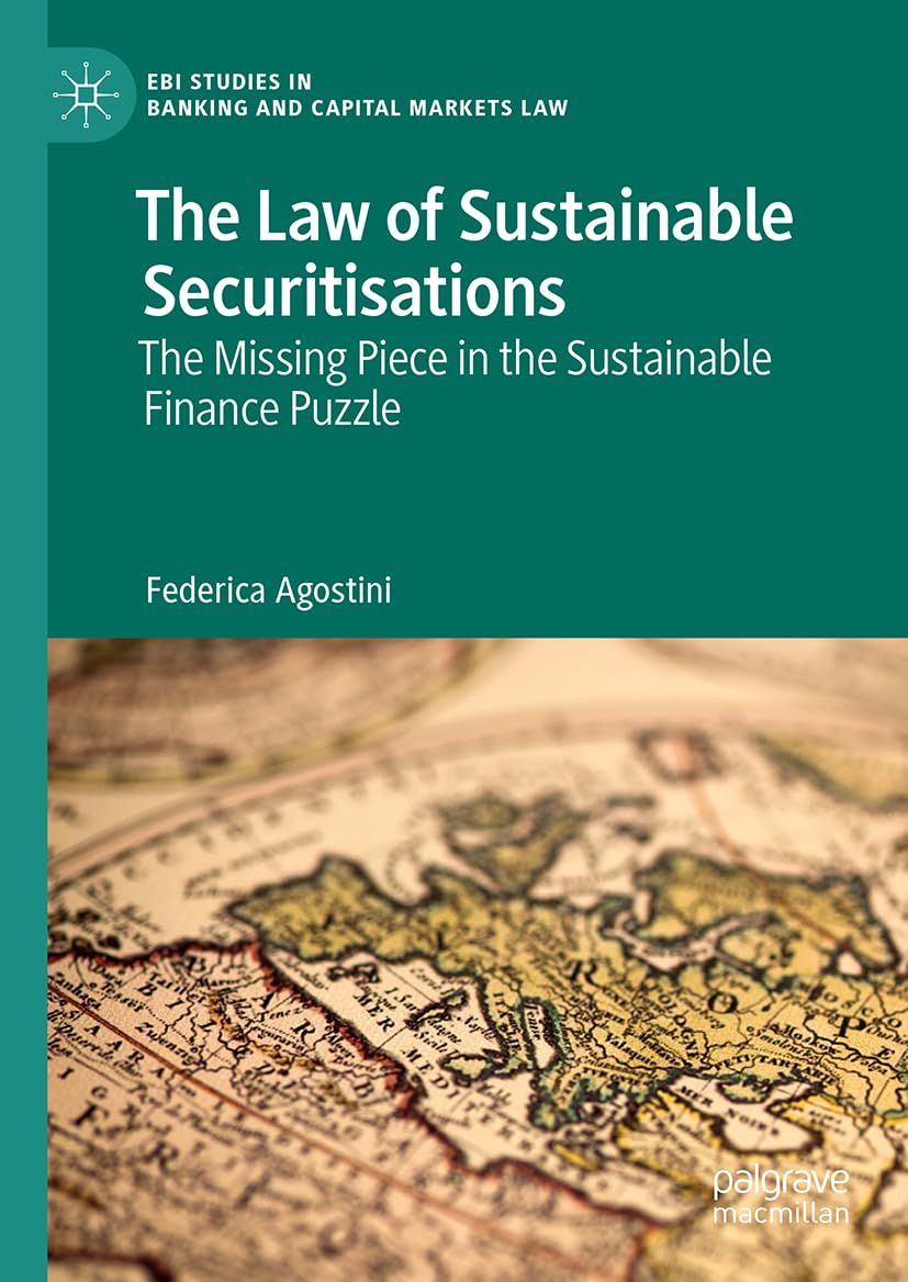 The Law of Sustainable Securitisations: The Missing Piece in the Sustainable Finance Puzzle (EBI Studies in Banking and Capital Markets Law)