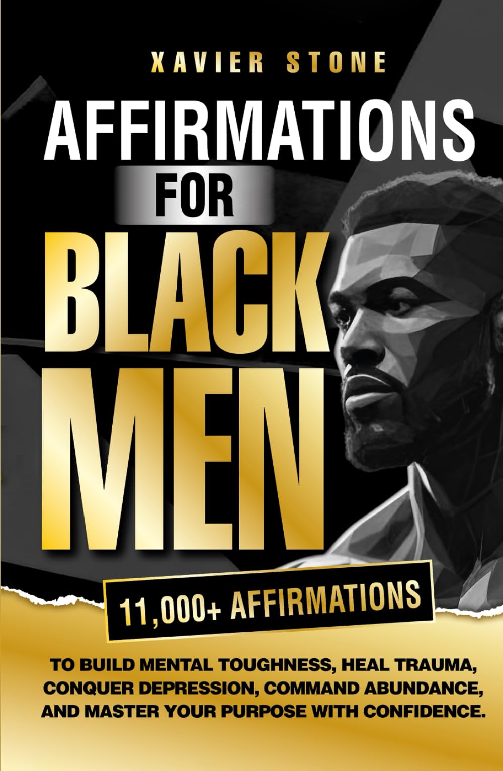 Affirmations For Black Men: To Build Mental Toughness, Heal Trauma, Conquer Depression, Command Abundance, And Master Your Purpose With Confidence