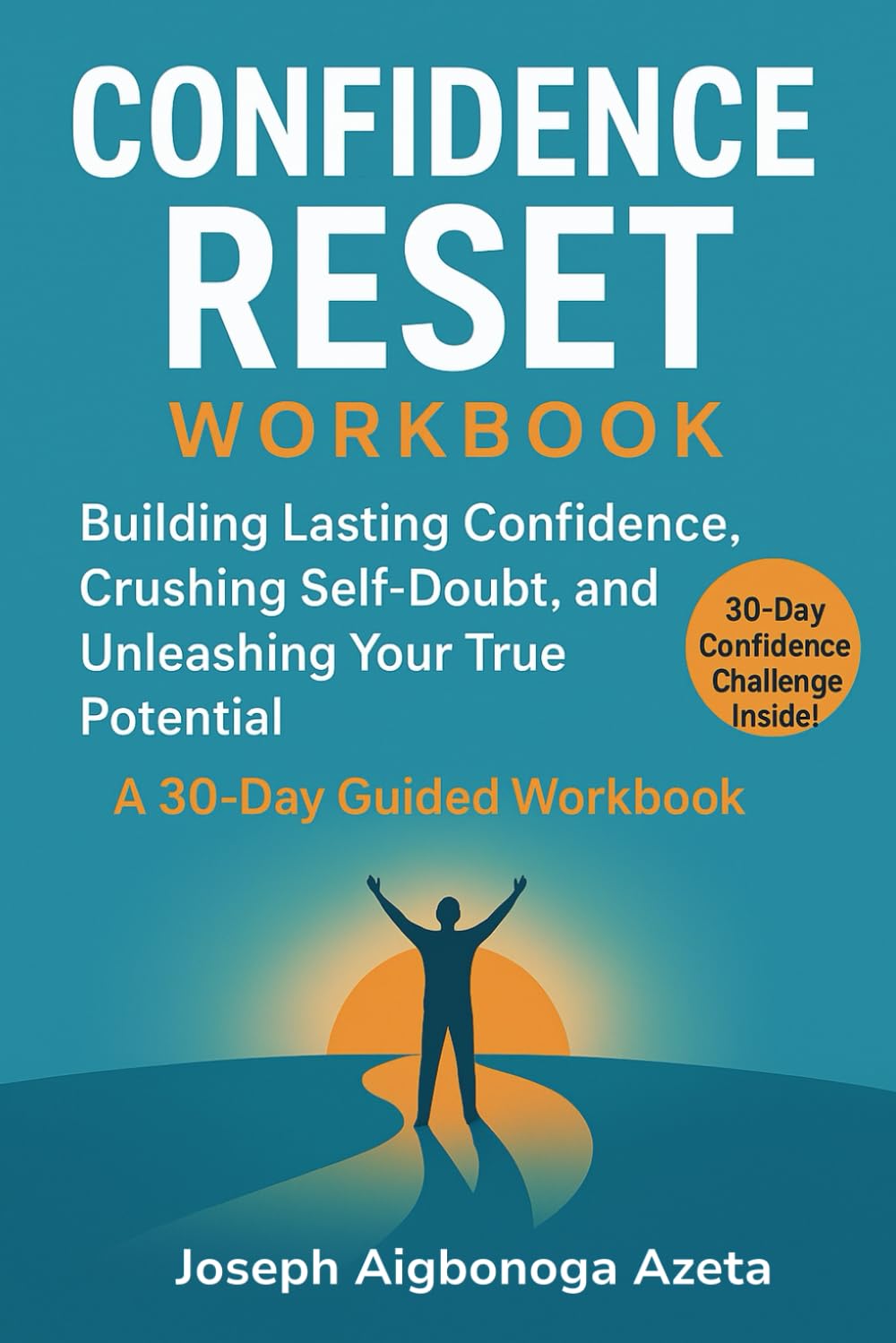 Confidence Reset Workbook: Build Lasting Confidence, Crushing Self-Doubt, and Unleashing Your True Potential | A 30-Day Guided Workbook