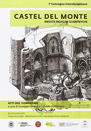 Castel del Monte. Inedite indagini scientifiche. Atti del primo convegno (18-19 giugno 2015). Ediz. illustrat