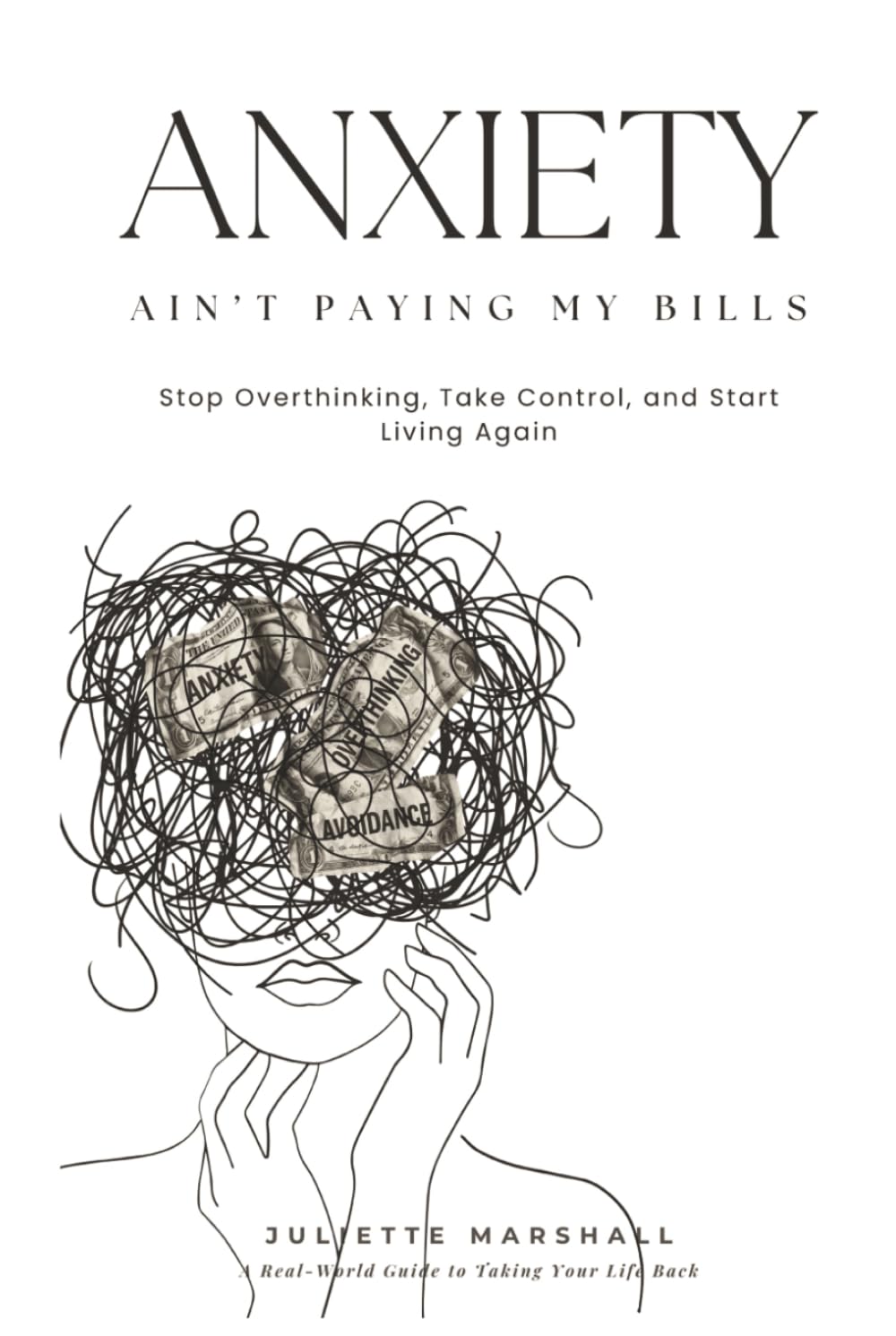 Anxiety Ain’t Paying My Bills: Stop Overthinking, Take Control, and Start Living Again