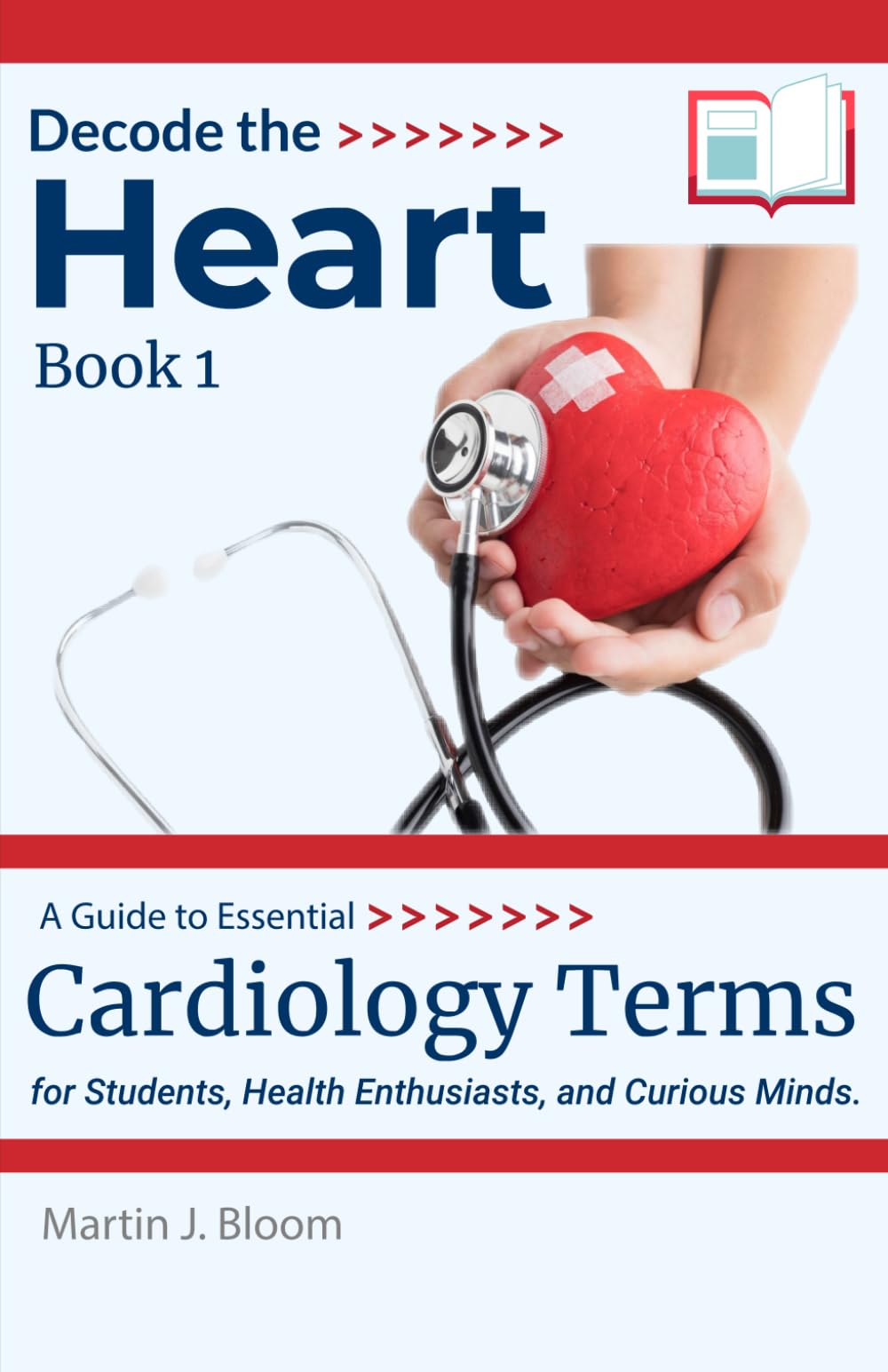 Decode the Heart: A Guide to Essential Cardiology Terms - Book 1: for Students, Health Enthusiasts, and Curious Minds.