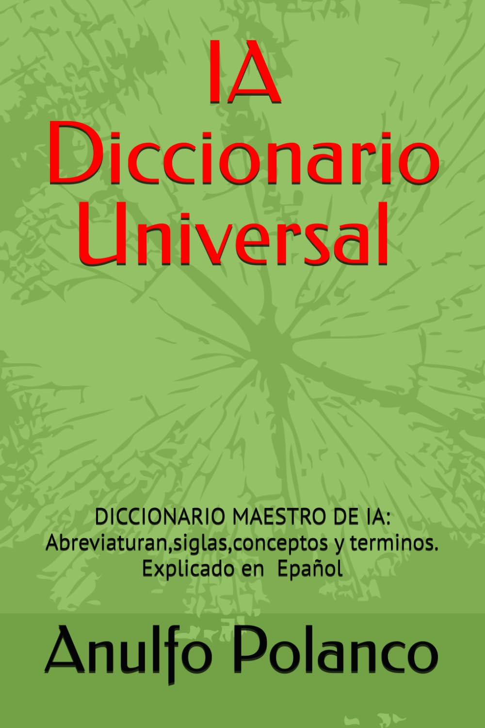IA Diccionario Universal: Diccionario Maestro de IA: Abreviaturas, siglas, conceptos y términos _Explicado en Español