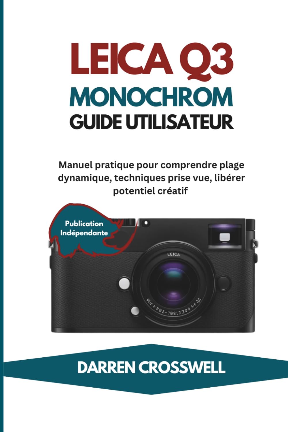 Leica Q3 Monochrome Guide utilisateur: Manuel pratique pour comprendre plage dynamique, techniques prise vue, libérer potentiel créatif