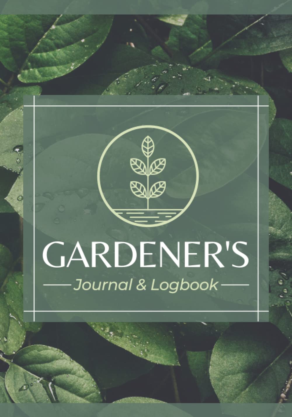 Gardener's Journal & Logbook: A Complete Gardening Organizer Notebook for Beginner & Seasoned Gardeners | Record Plant Details, Planting Dates, Soil Amendment, Pests, Expenses & More