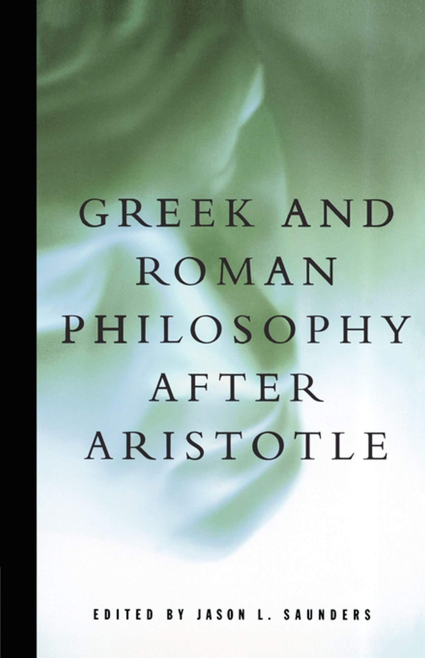 Greek and Roman Philosophy After Aristotle (Readings in the History of Philosophy)