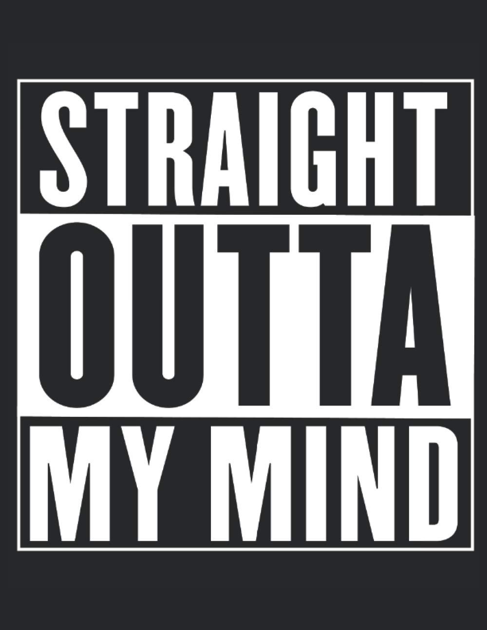 Half Graph Half Lined Notebook: Straight Outta My Mind: 120 Half Graph -Lined Pages, 8,5" x 11 inches; plus Calendar 2021, Monthly to Do and Password pages. Funny Christmas Gift