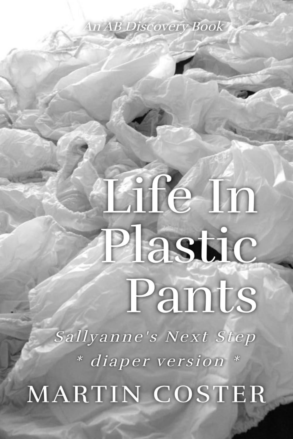 Life In Plastic Pants (diaper version): An ABDL/diaper/sissy baby book