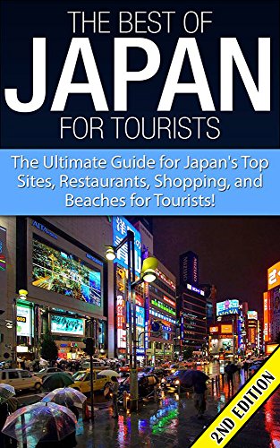 The Best of Japan for Tourists 2nd Edition: The Ultimate Guide for Japan’s Top Sites, Restaurants, Shopping, and Beaches for Tourists (Japan, Japanese, ... Japan Reference, Japan Books, Japan Guide)