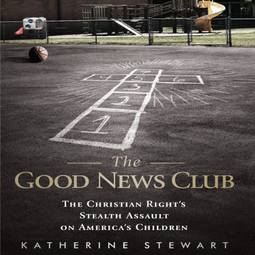 The Good News Club: The Christian Right's Stealth Assault on Amer...