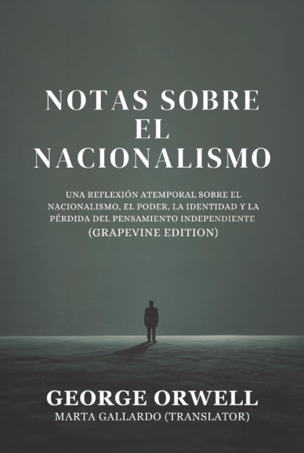 Notas sobre el nacionalismo: Una reflexión atemporal sobre el nacionalismo, el poder, la identidad y la pérdida del pensamiento independiente (Grapevine edition)