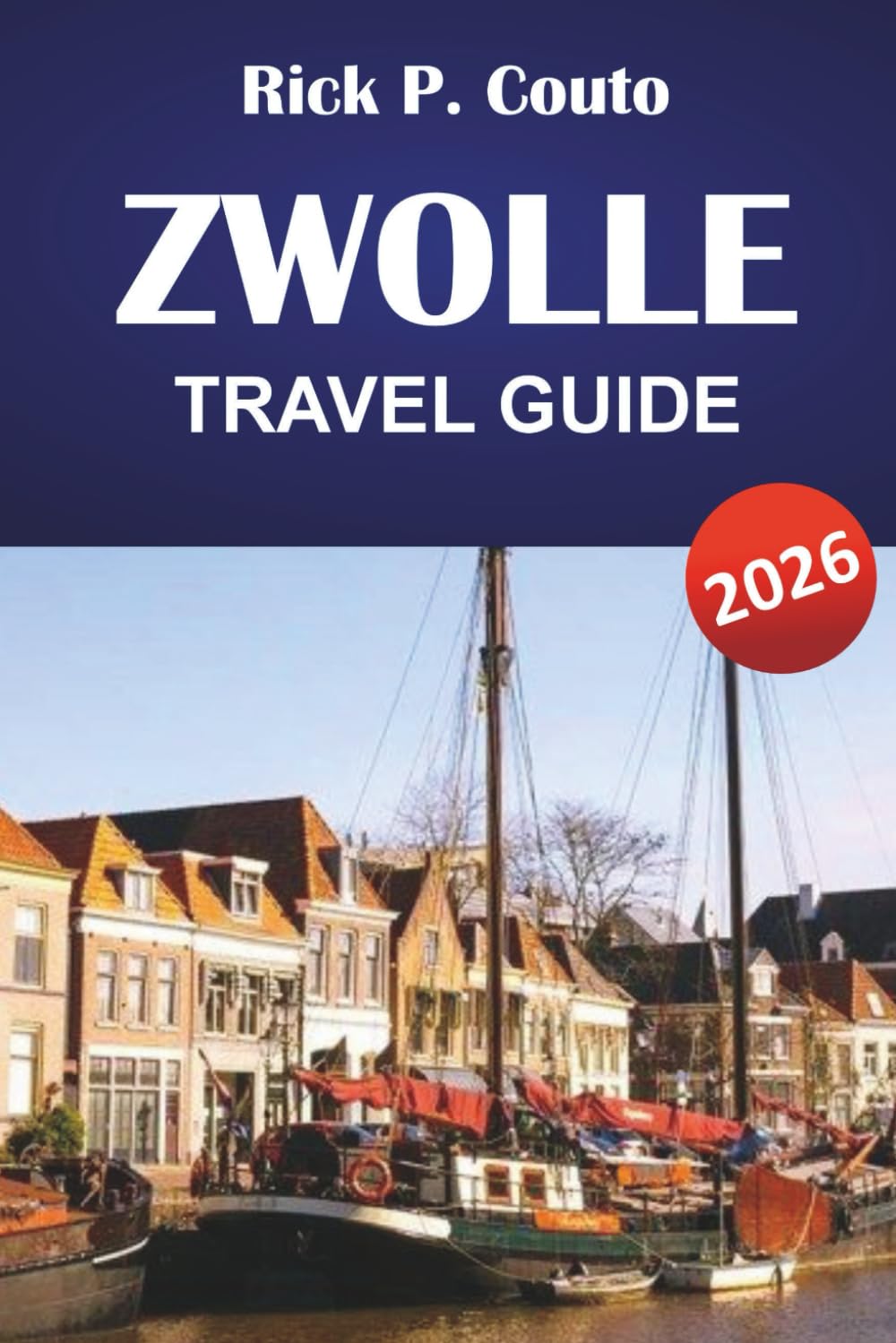 ZWOLLE TRAVEL GUIDE 2026: Top Things to Do, Historical Landmarks, Local Culture, and Outdoor Adventures in the Netherlands