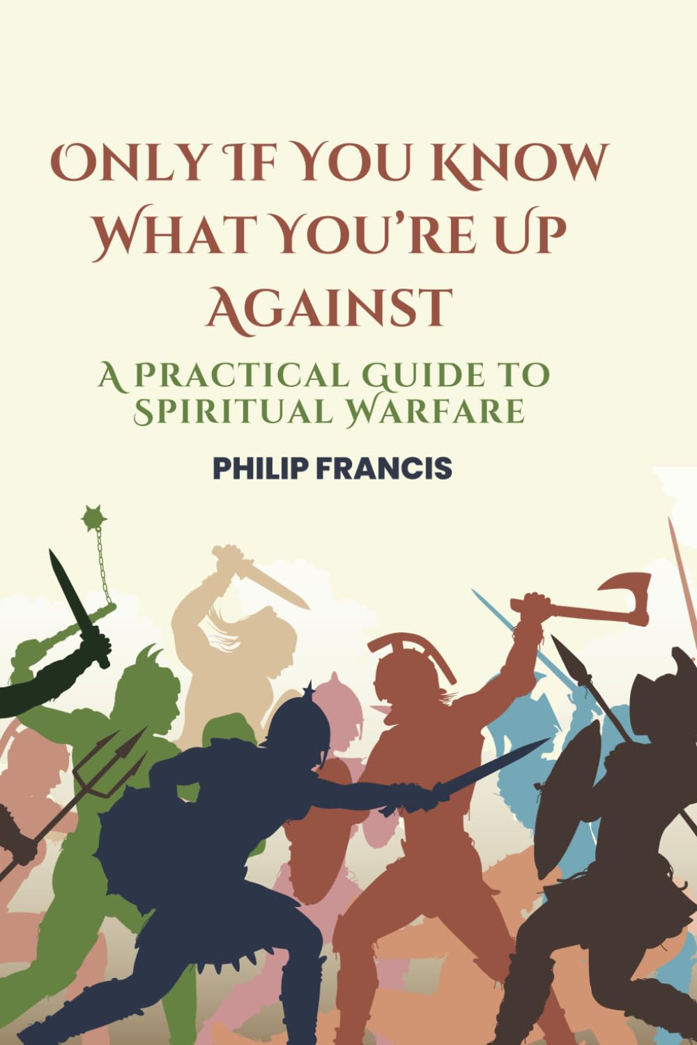 Only If You Know What You’re Up Against: A Practical Guide to Spiritual Warfare