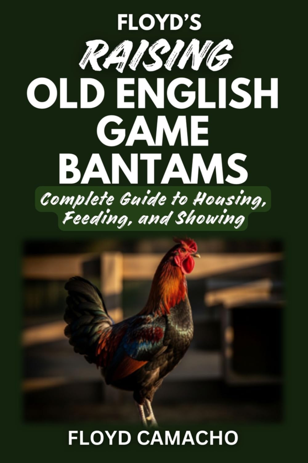 Floyd’s Raising Old English Game Bantams: Complete Guide to Housing Feeding Showing (Floyd’s Smart Chicken Care Series)