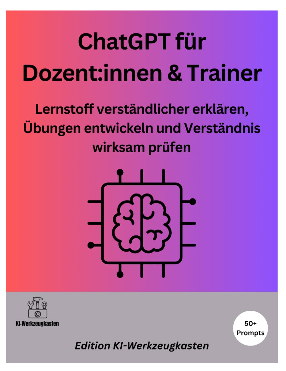 ChatGPT für Dozent:innen & Trainer: Lernstoff verständlicher erklären, Übungen entwickeln und Verständnis wirksam prüfen (Die KI-Praxis-Playbook Serie)
