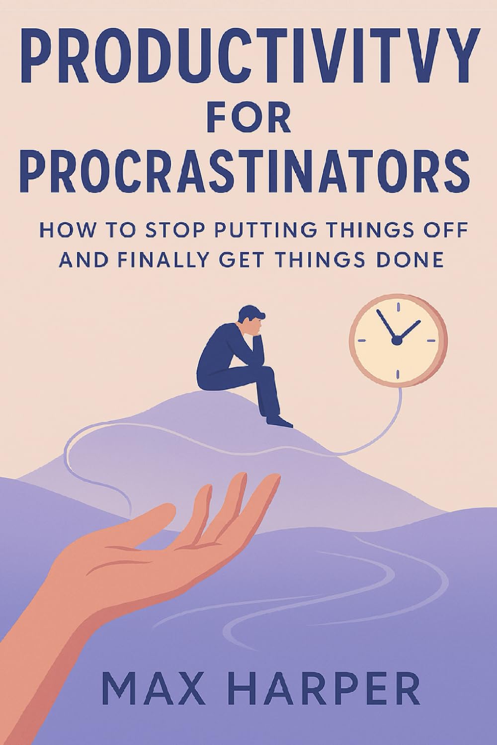 Productivity for Procrastinators:: How to Stop Putting Things Off and Finally Get Things Done