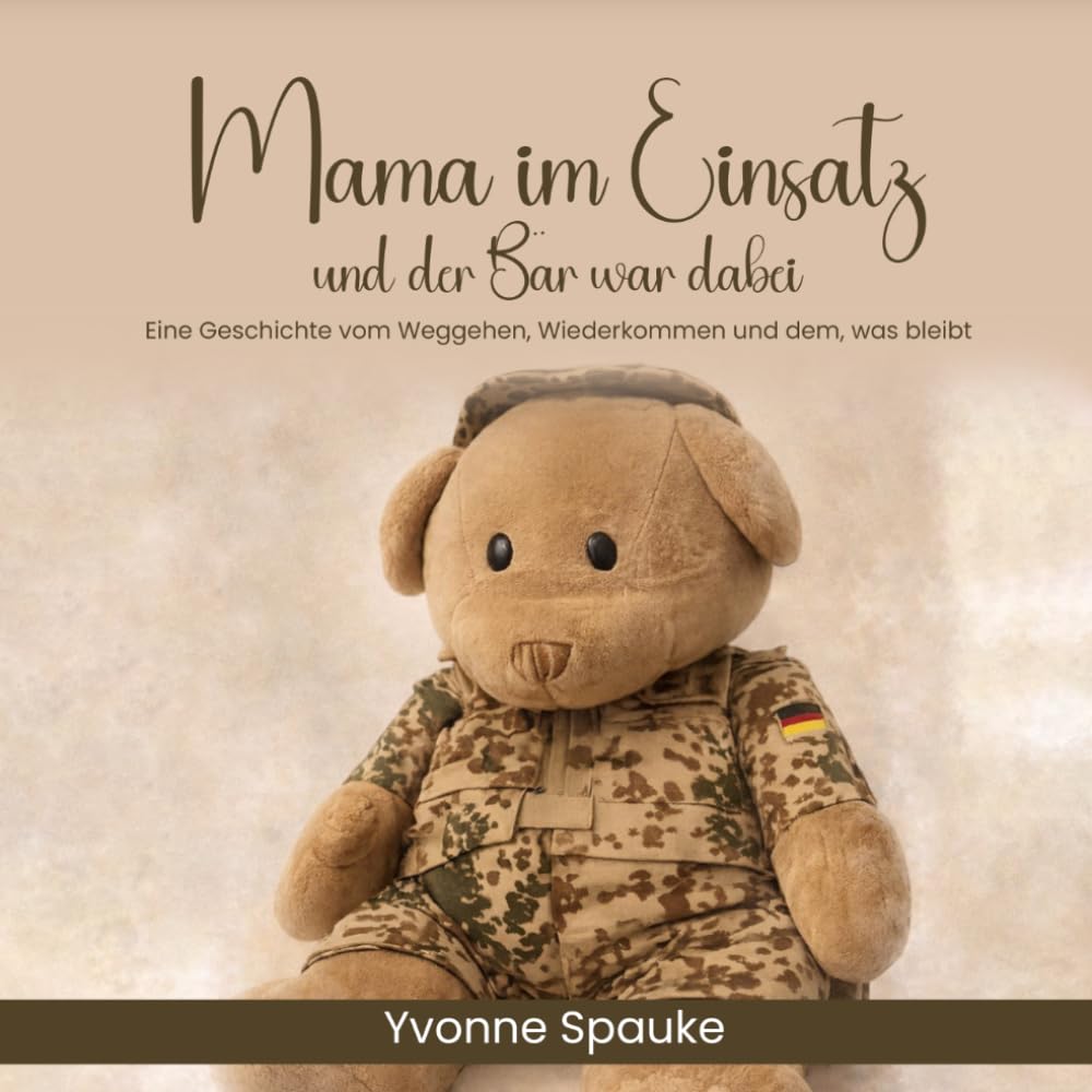 Mama im Einsatz und der Bär war dabei: Eine einfühlsame Geschichte für Kinder über Einsatz, Familie und Abschied bei der Bundeswehr (Mama warum Reihe)