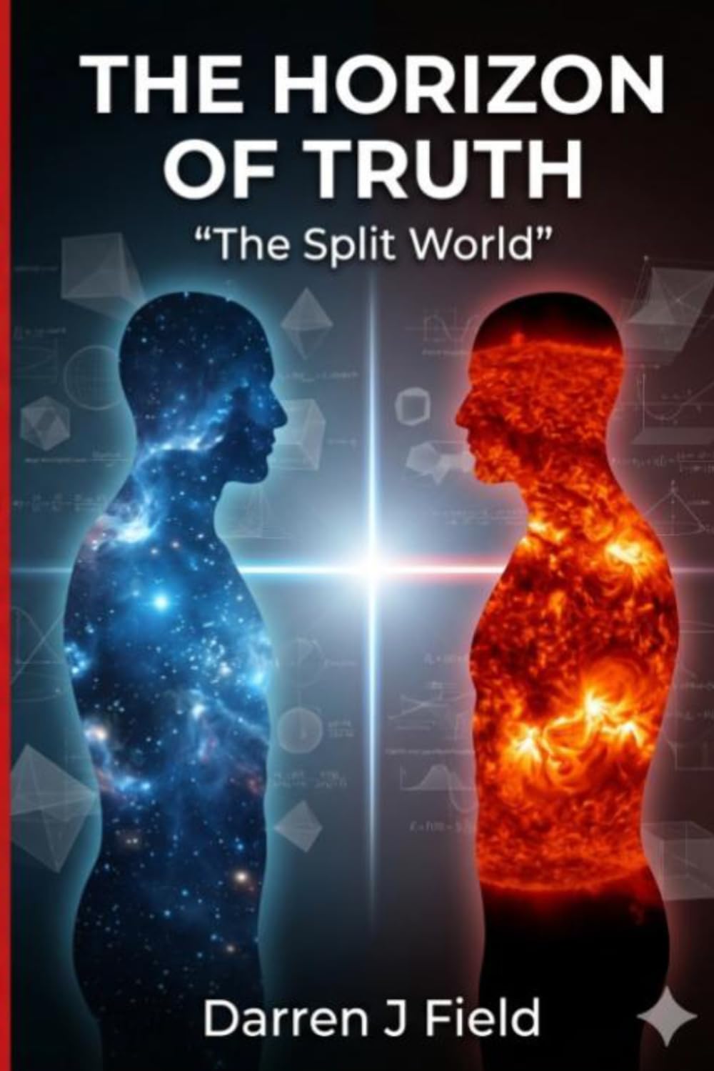 THE HORIZON OF TRUTH - The Split World: A Journey Through Perception, Proof, and the Beliefs We Build: 1