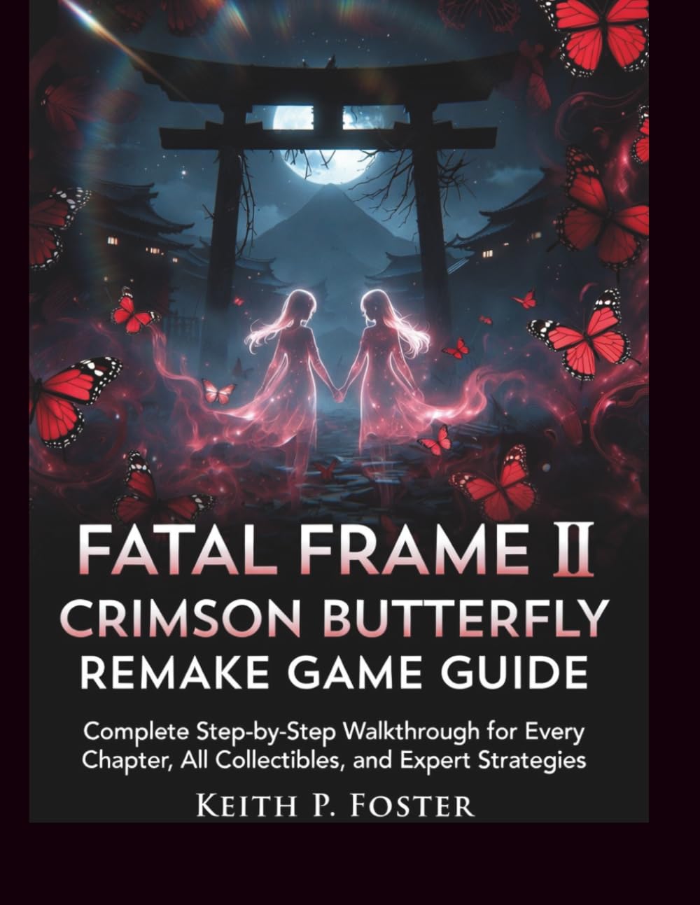 Fatal Frame II: Crimson Butterfly Remake Game Guide: Complete Step-by-Step Walkthrough for Every Chapter, All Collectibles, Multiple Endings, and Expert Strategies (Game Changer Guides)