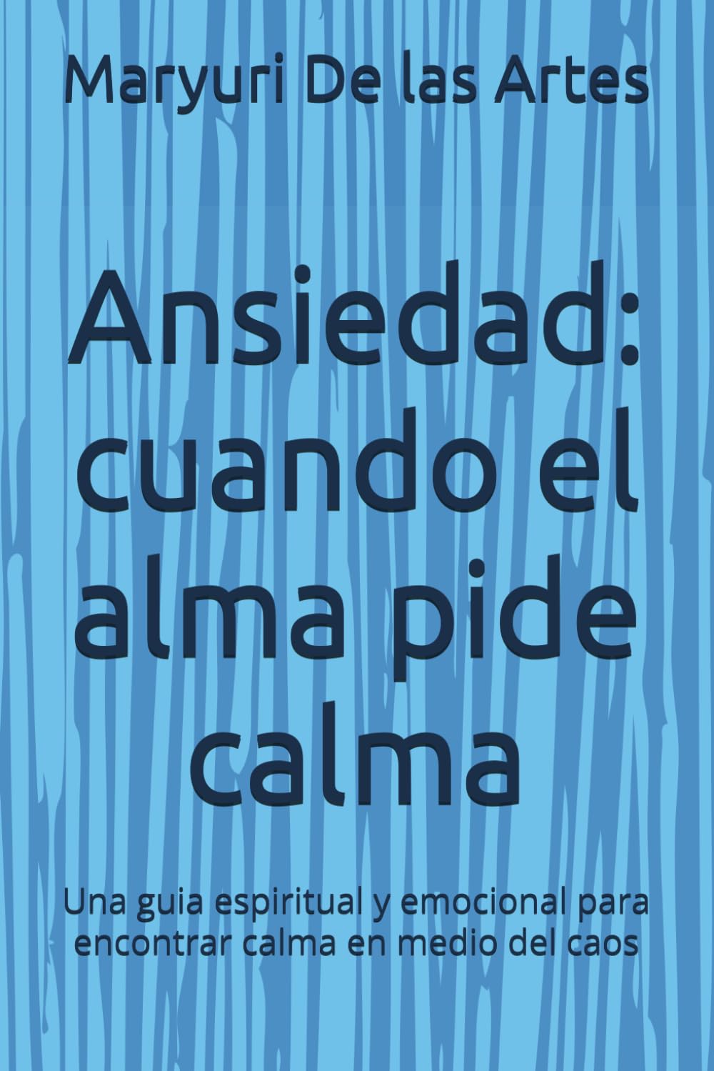 Ansiedad: cuando el alma pide calma: Una guia espiritual y emocional para encontrar calma en medio del caos