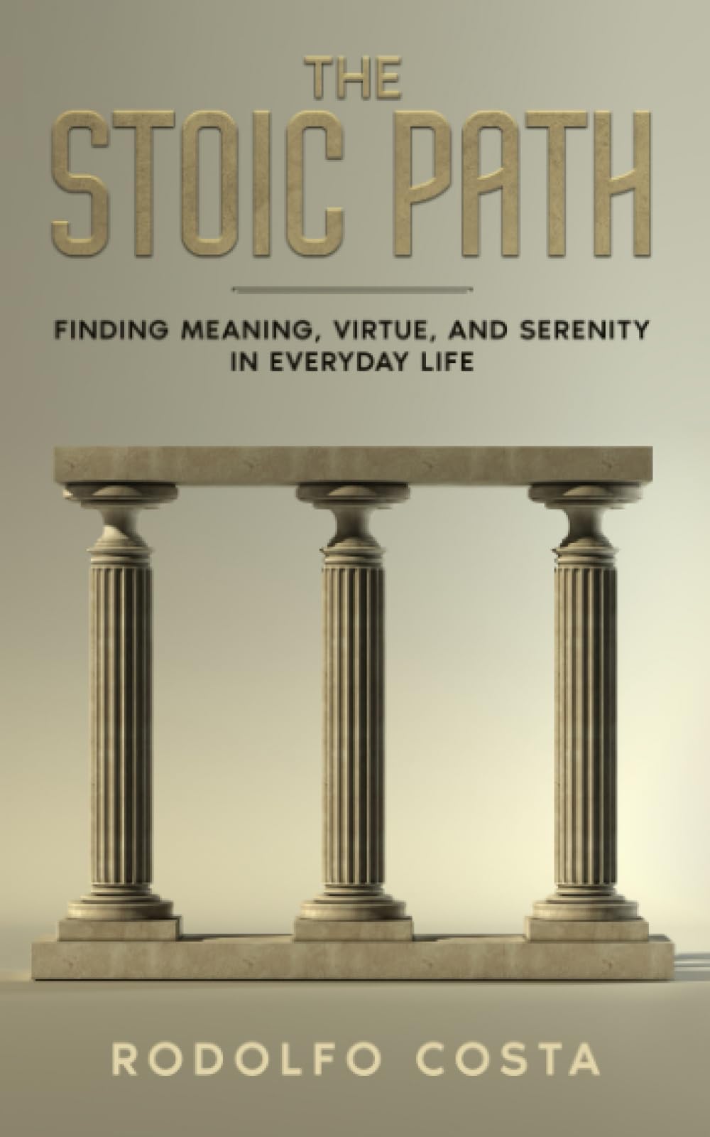 THE STOIC PATH: Finding Meaning, Virtue, and Serenity in Everyday Life (The Life Mastery Series: Insights for Success, Growth, and Inner Peace)