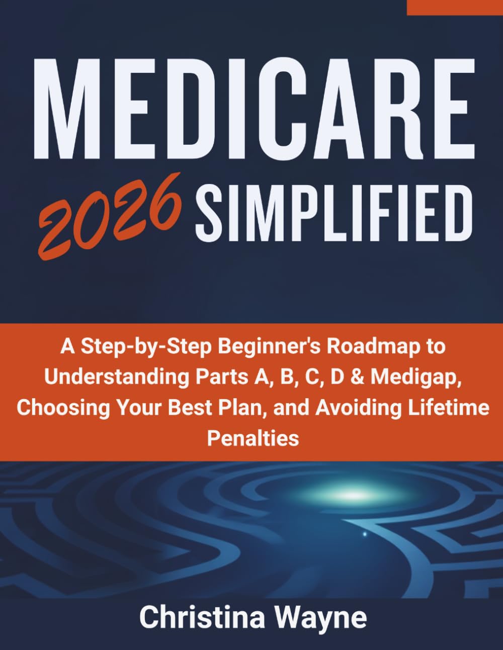 Medicare 2026 Simplified: A Step-by-Step Beginner's Roadmap to Understanding Parts A, B, C, D & Medigap, Choosing Your Best Plan, and Avoiding Lifetime Penalties