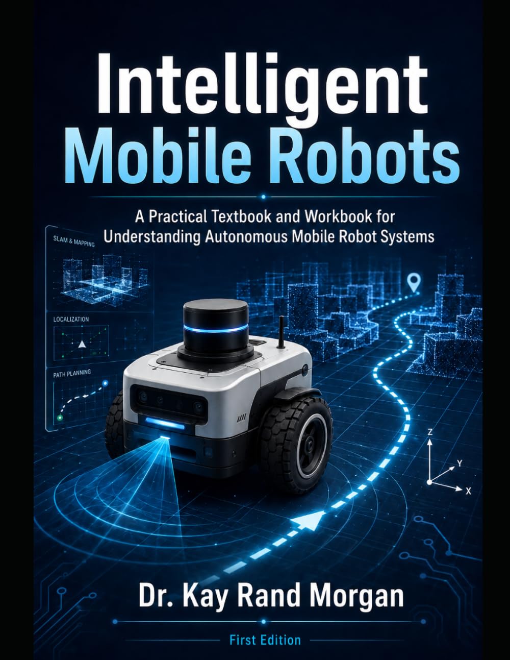 Intelligent Mobile Robots: A Practical Textbook and Workbook for Understanding Autonomous Mobile Robot Systems (Artificial Intelligence and Robotics Technology Series)