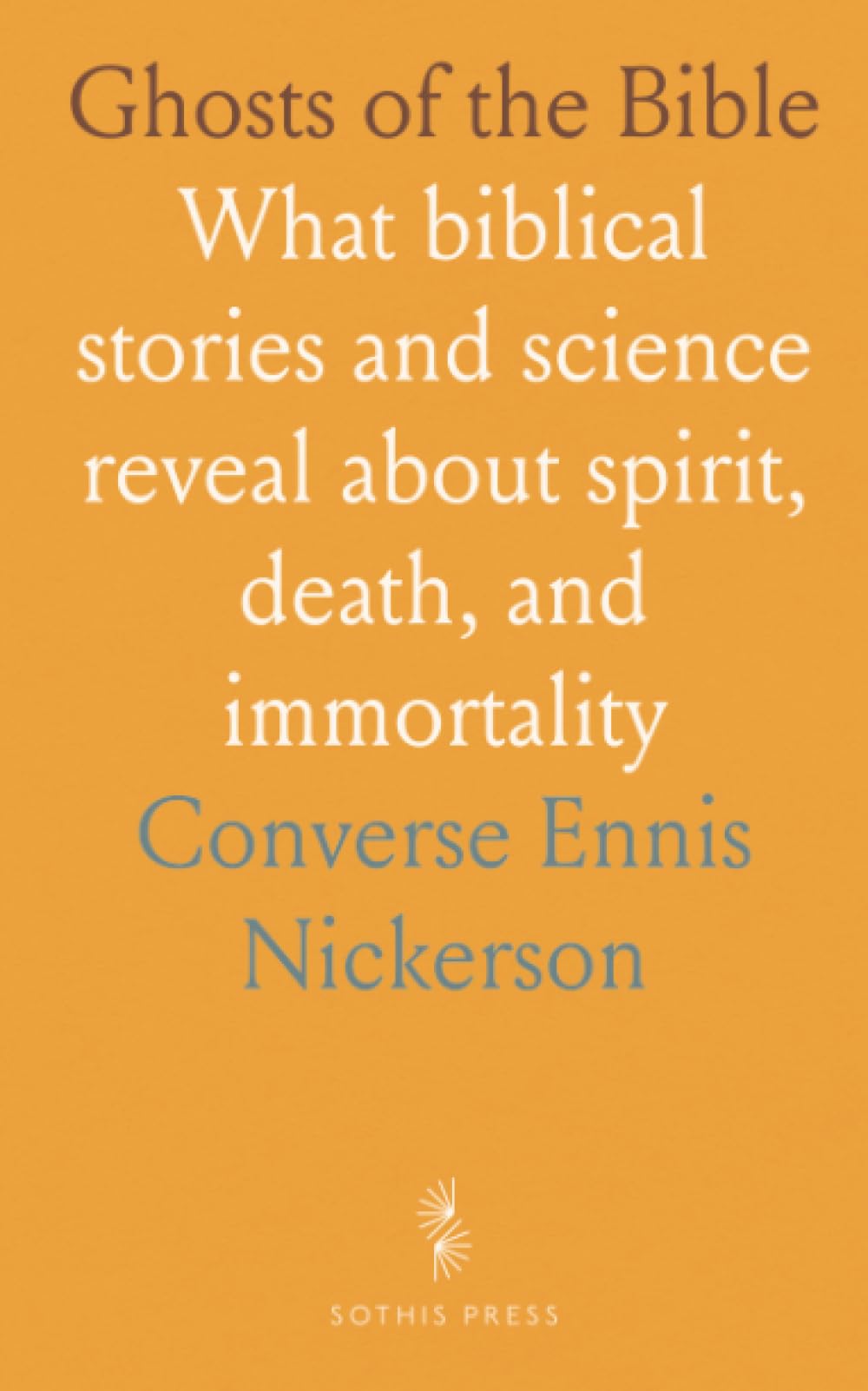 Ghosts of the Bible: What biblical stories and science reveal about spirit, death, and immortality