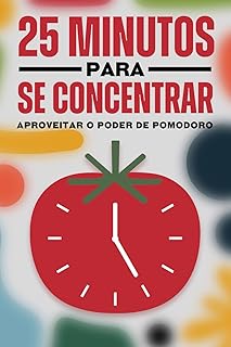 25 Minutos para se concentrar: Aproveitar o poder de Pomodoro (Princípios de sucesso japoneses)