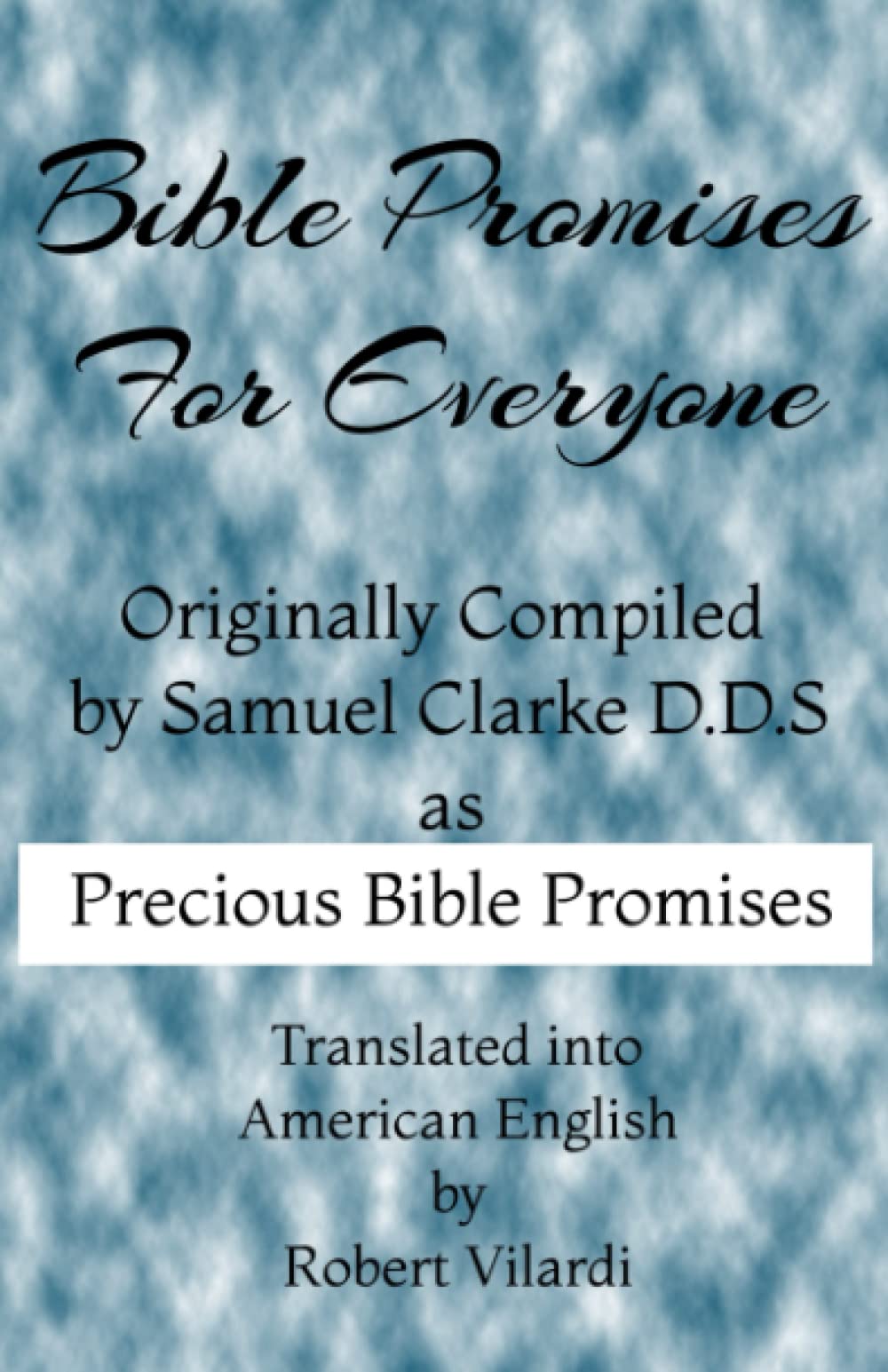 Bible Promises For Everyone: Precious Bible Promises by Samuel Clarke Translated into American English by Robert Vilardi