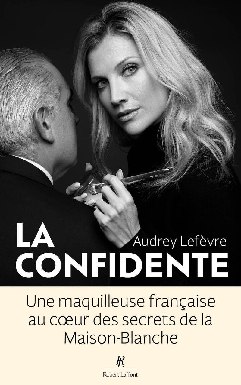 La Confidente - Une maquilleuse française au coeur des secrets de la Maison-Blanche