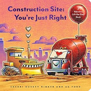 Book cover Construction Site You're Just Right: A Valentine Lift-the-Flap Book (Goodnight Construction Site)