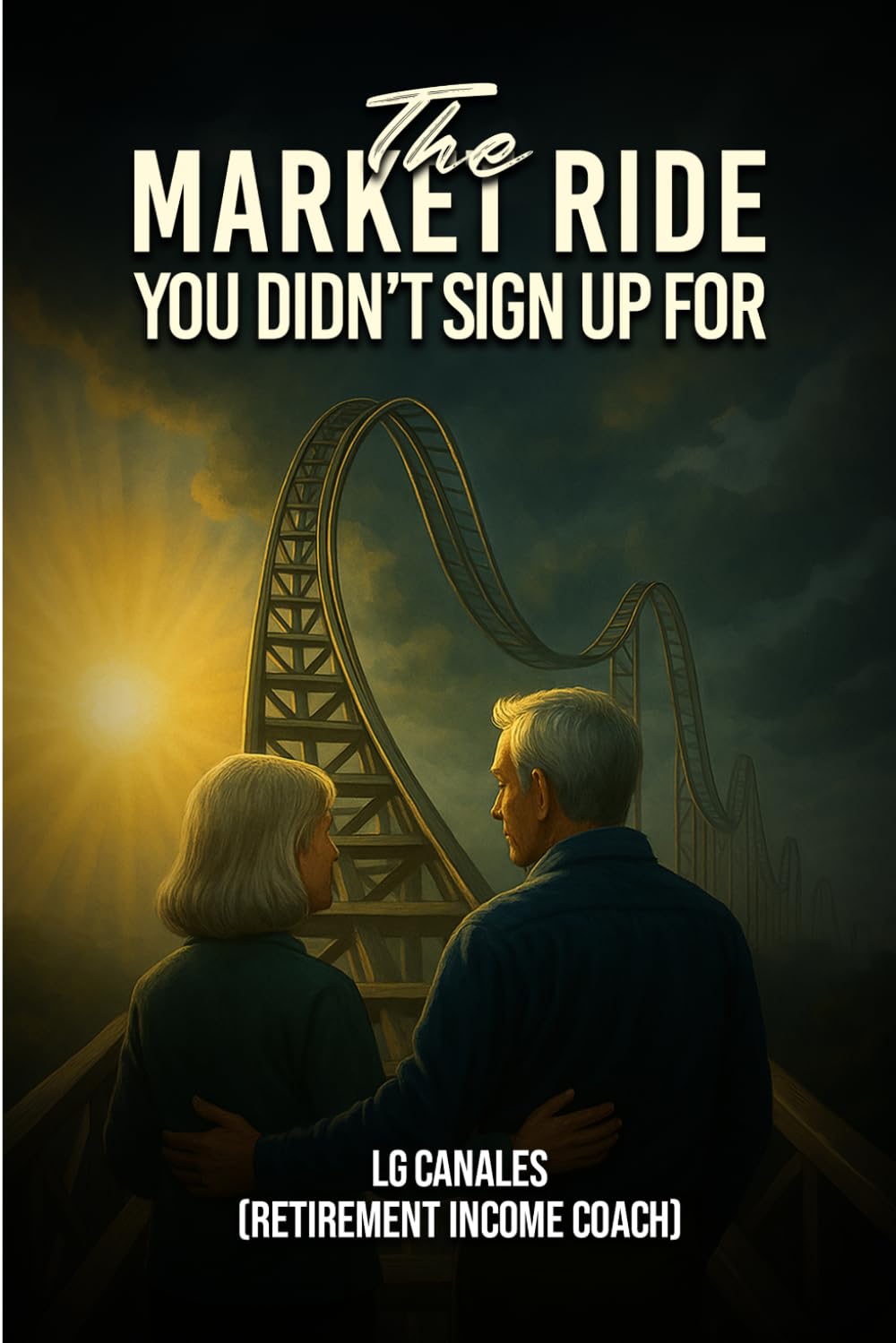 The Market Ride You Didn't Know You Sign Up For: Why Retirement Plans Break Down and How to Stay in Control