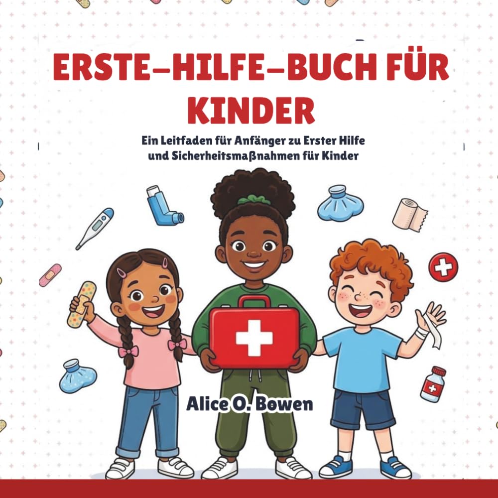 Erste-Hilfe-Buch Für Kinder: Ein Leitfaden für Anfänger zu Erster Hilfe und Sicherheitsmaßnahmen für Kinder