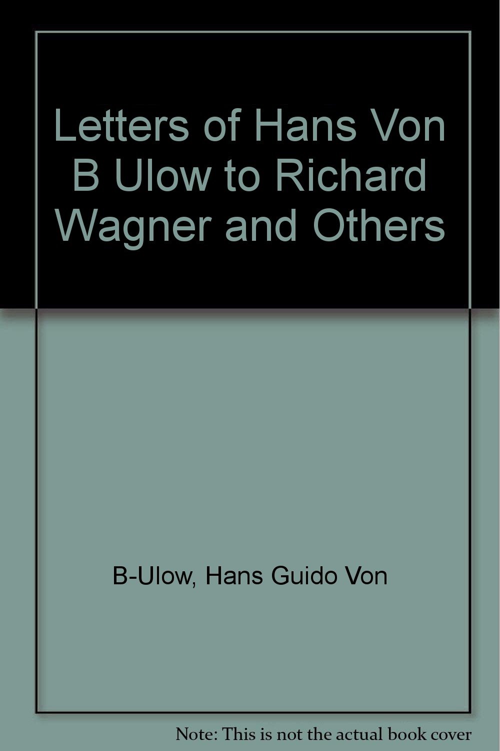 Letters of Hans Von B Ulow to Richard Wagner and Others