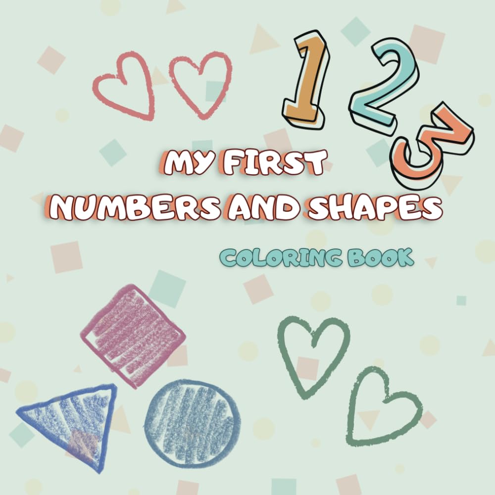 My First Numbers and Shapes Coloring Book For Kids Ages 1-4: 30 Simple Designs with Numbers and Shapes like Triangle, Circle, Star, Heart and Others!