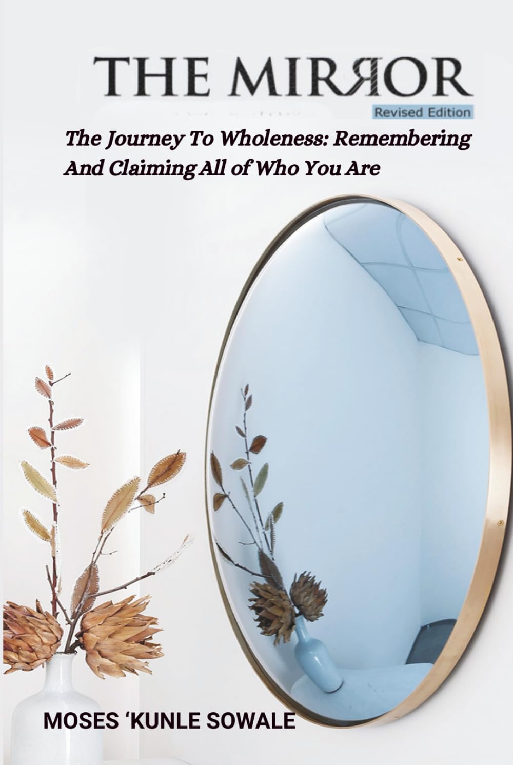 THE MIRROR: The Journey To Wholeness; Remembering And Claiming All of Who You Are