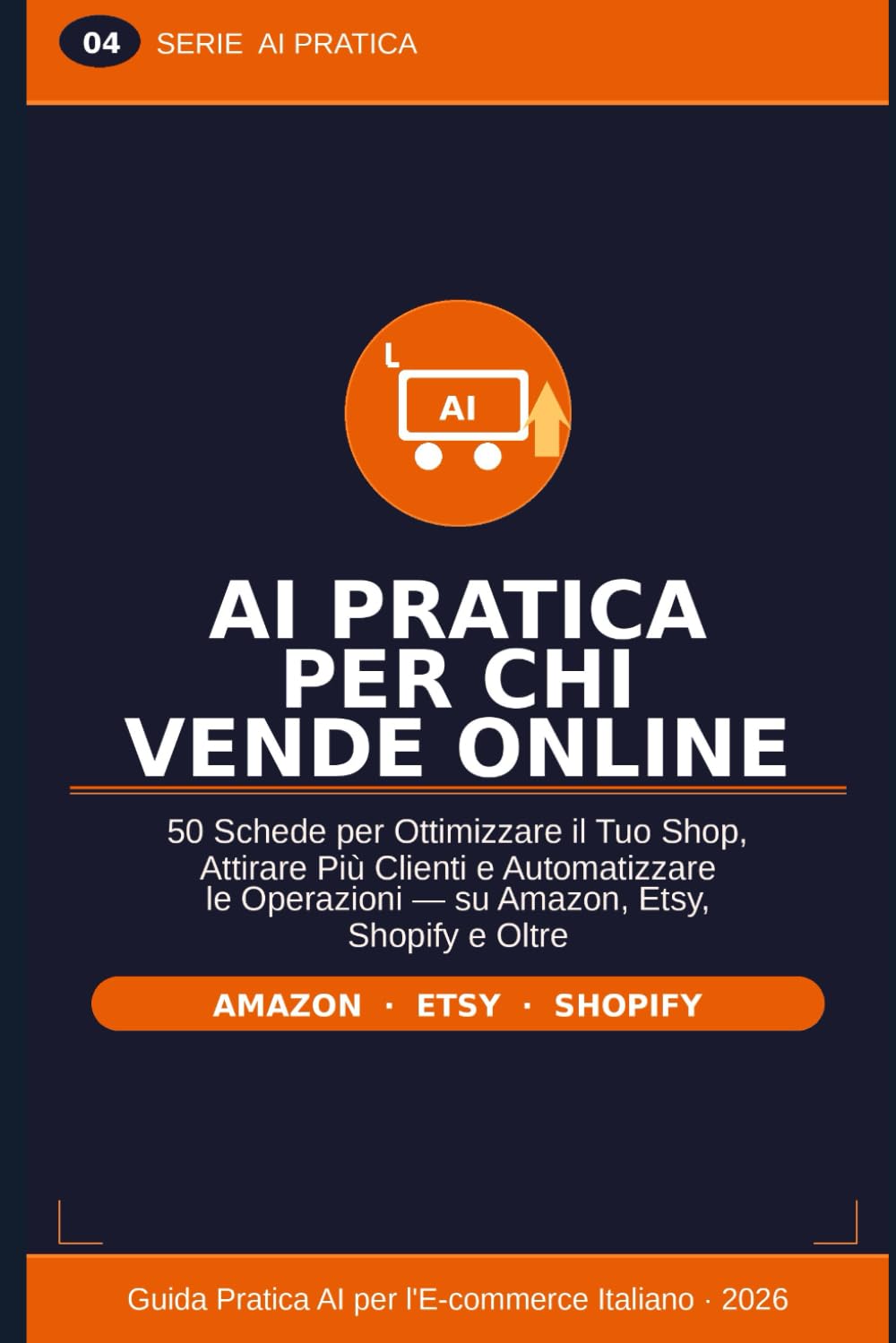 AI Pratica per Chi Vende Online: 50 Schede per Ottimizzare il Tuo Shop, Attirare Più Clienti e Automatizzare le Operazioni â€” su Amazon, Etsy, Shopify e Oltre