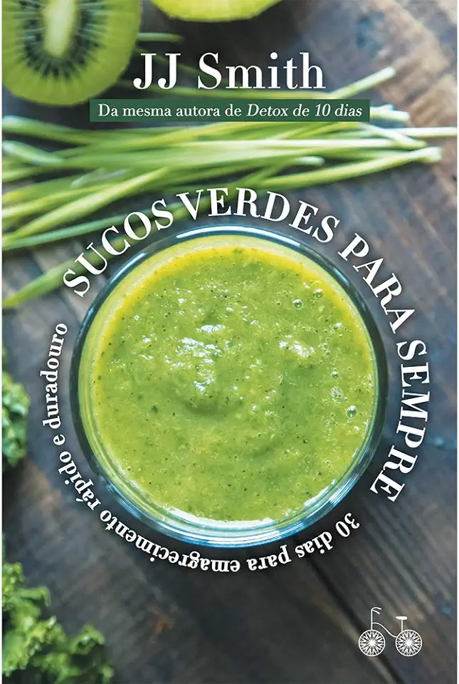 Sucos verdes para sempre: 30 dias para um emagrecimento rápido e duradouro