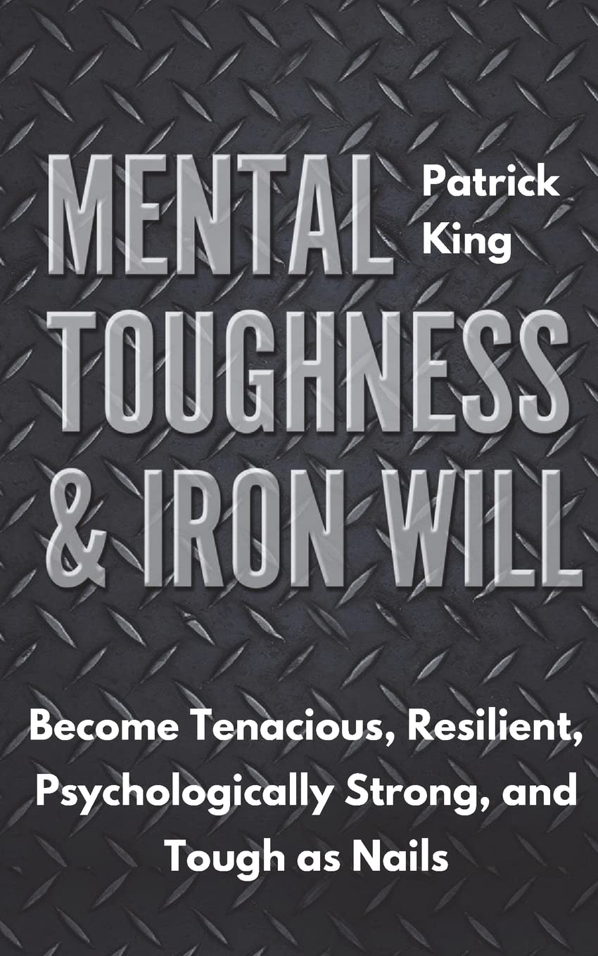 Mental Toughness & Iron Will: Become Tenacious, Resilient, Psychologically Strong, and Tough as Nails: 8 (Be Confident and Fearless)