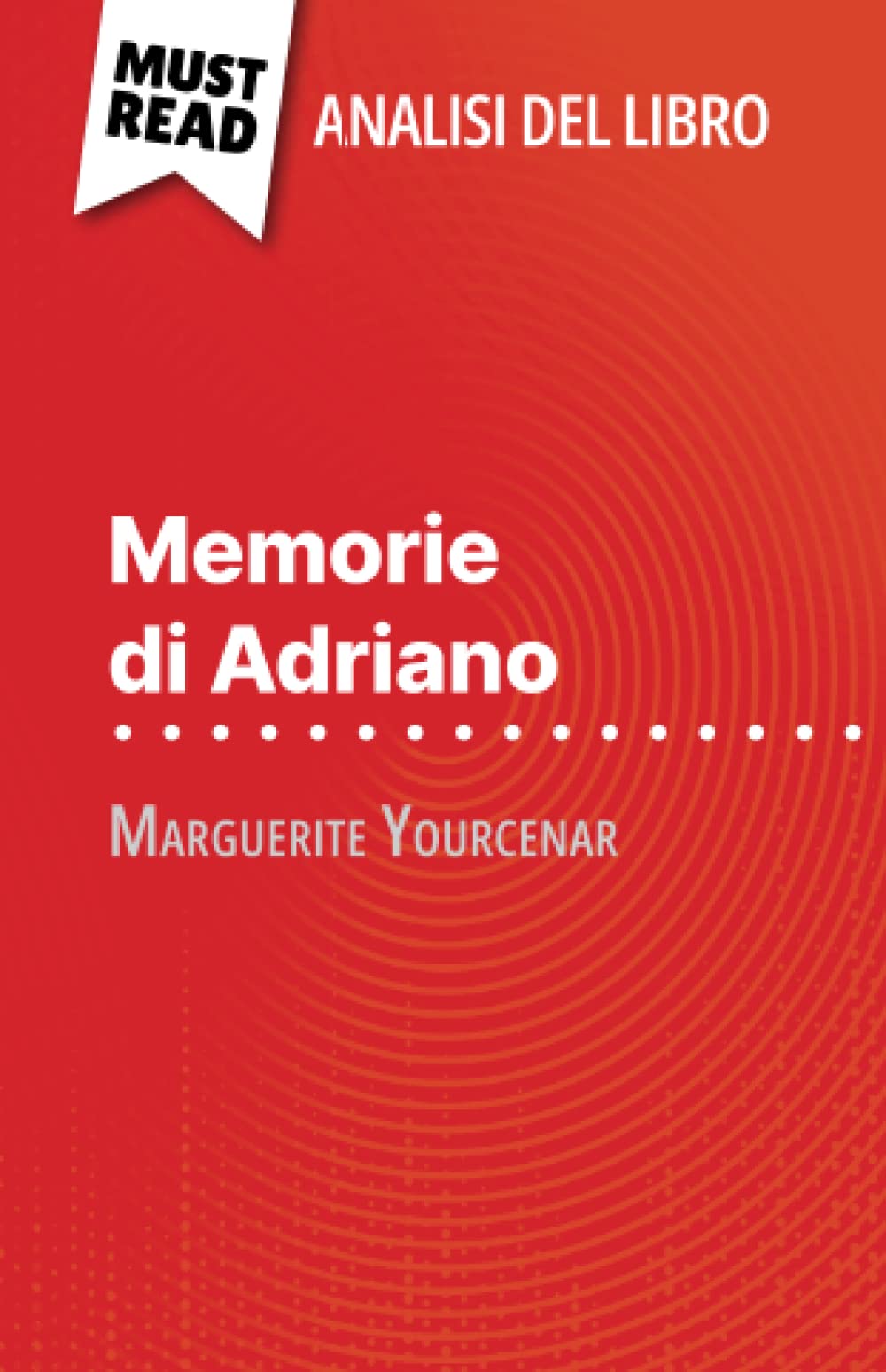 Memorie di Adriano di Marguerite Yourcenar (Analisi del libro): Analisi completa e sintesi dettagliata del lavoro