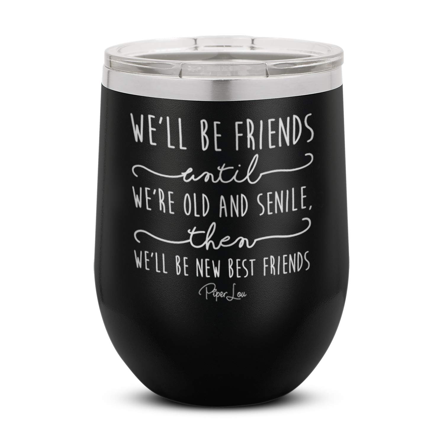 Piper Lou | We'll Be Friends Until, Stainless Steel Insulated Wine Cup with Lid – Black | 12 Oz.