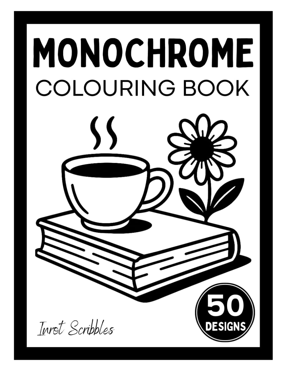 Monochrome Colouring Book: Cosy and Calm in Black and White: One Colour, One Pen, Quiet Moments and Joyful Creativity for Adults and Teens