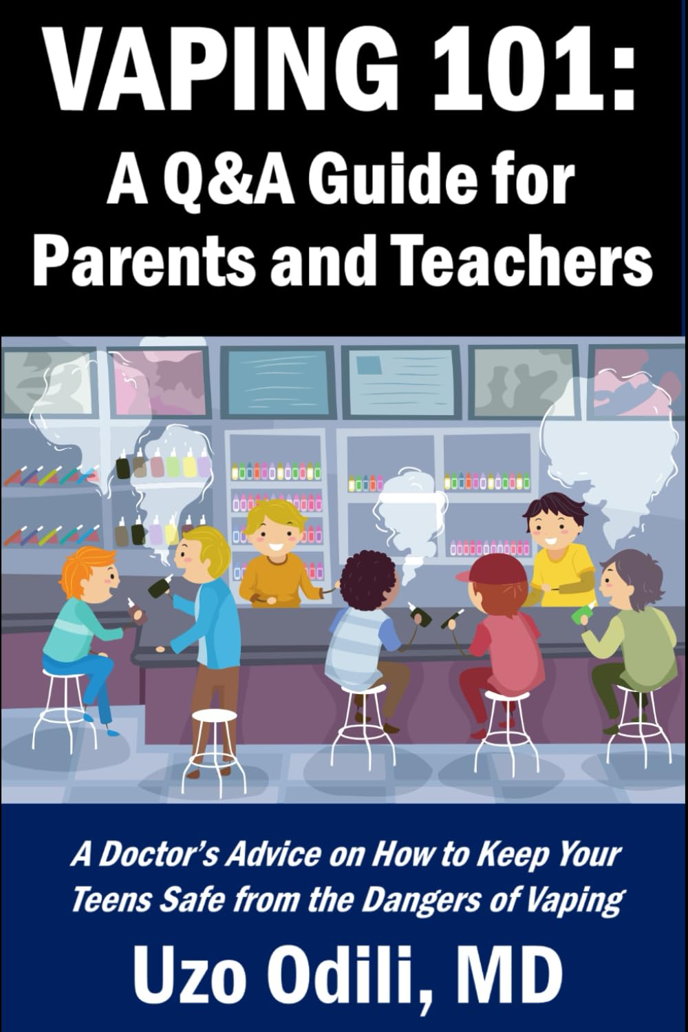 Vaping 101: A Q&A Guide for Parents and Teachers: A Doctor's Advice on How to Keep Your Teens Safe From the Dangers of Vaping (Stop Teen Vaping)