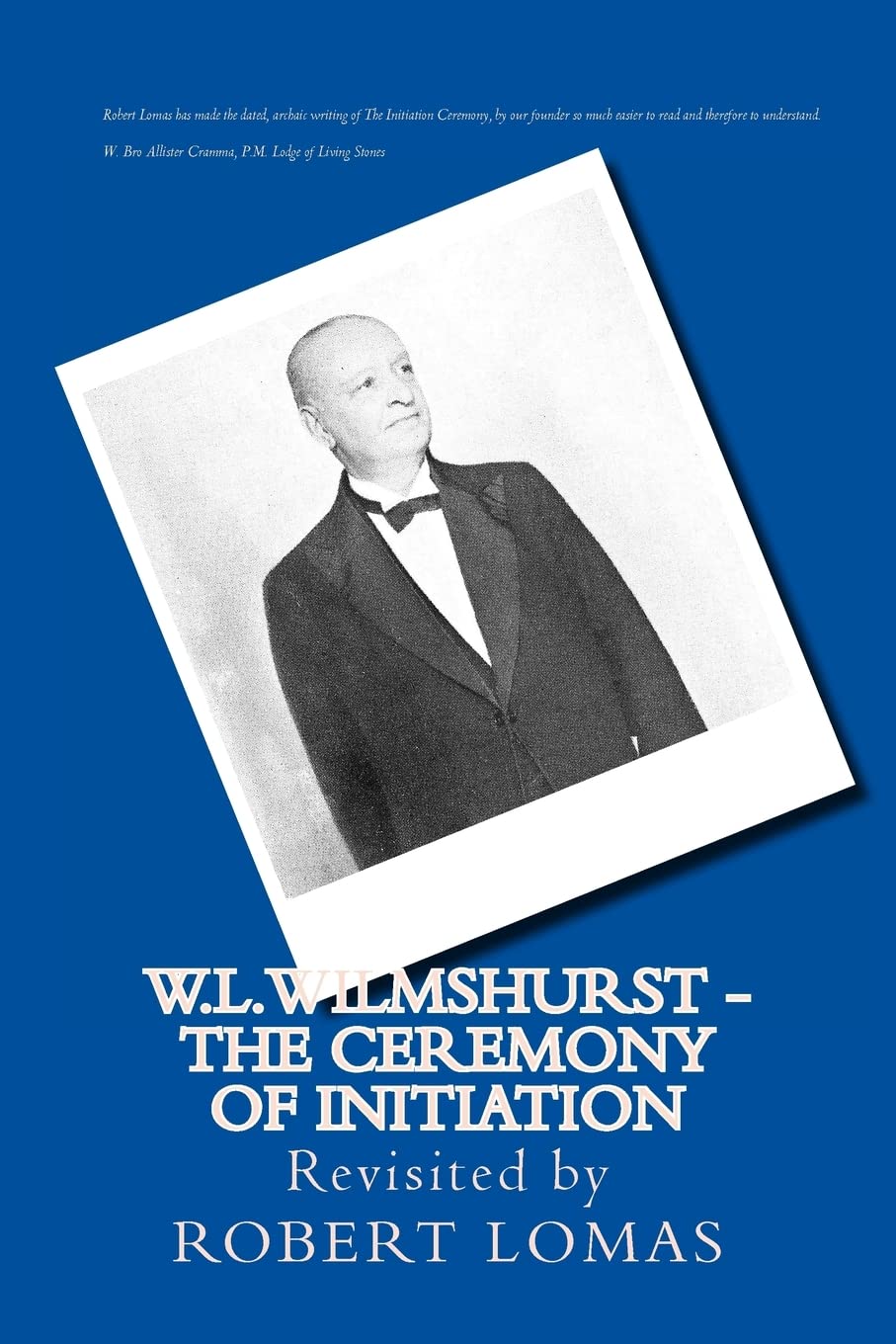 W.L.Wilmshurst - The Ceremony of Initiation: Revisited by Robert Lomas: Volume 1 (The Complete Works of W L Wilmshurst)