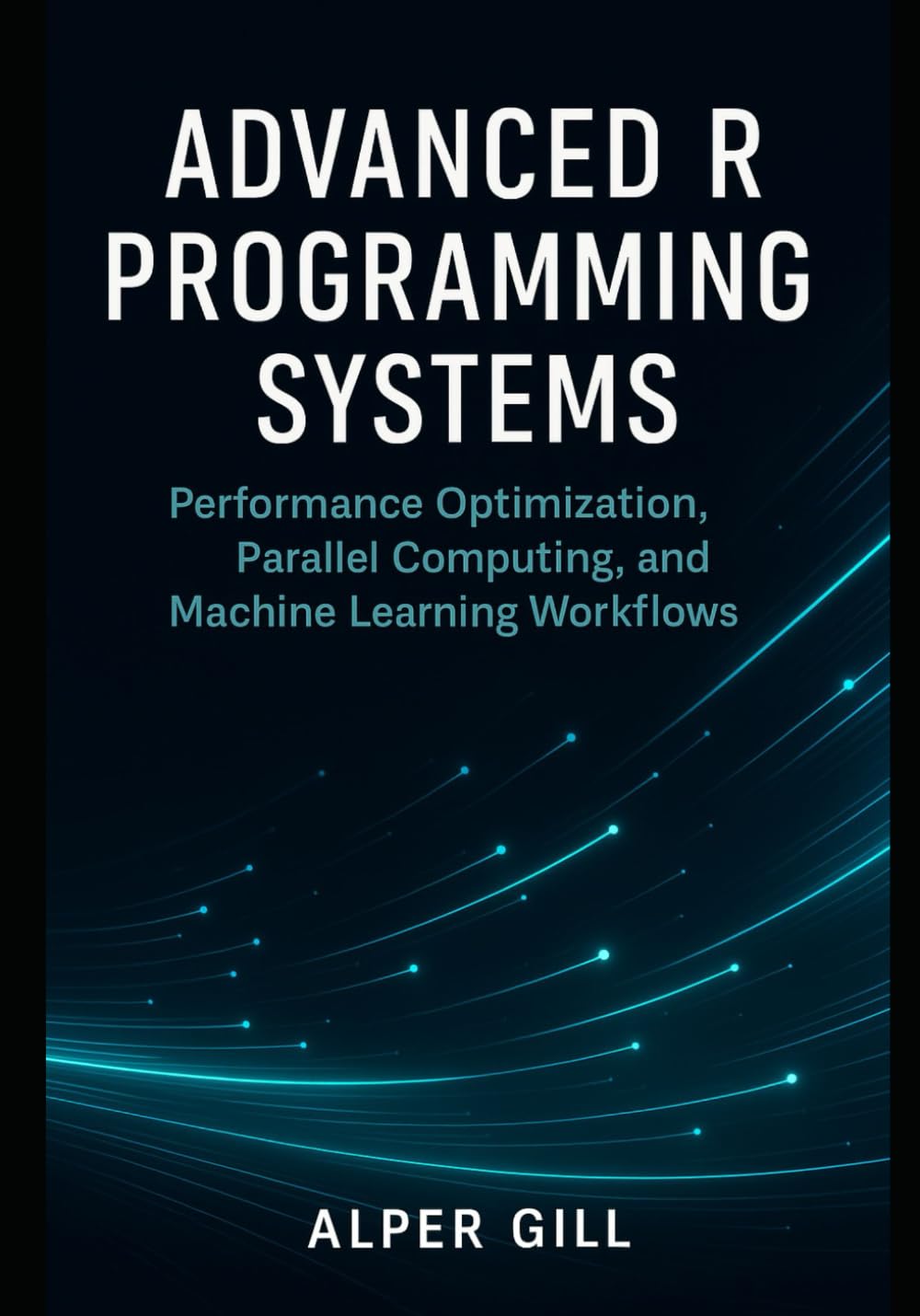 Advanced R Programing Systems: Performance Optimization, Parallel Computing, and Machine Learning Workflows