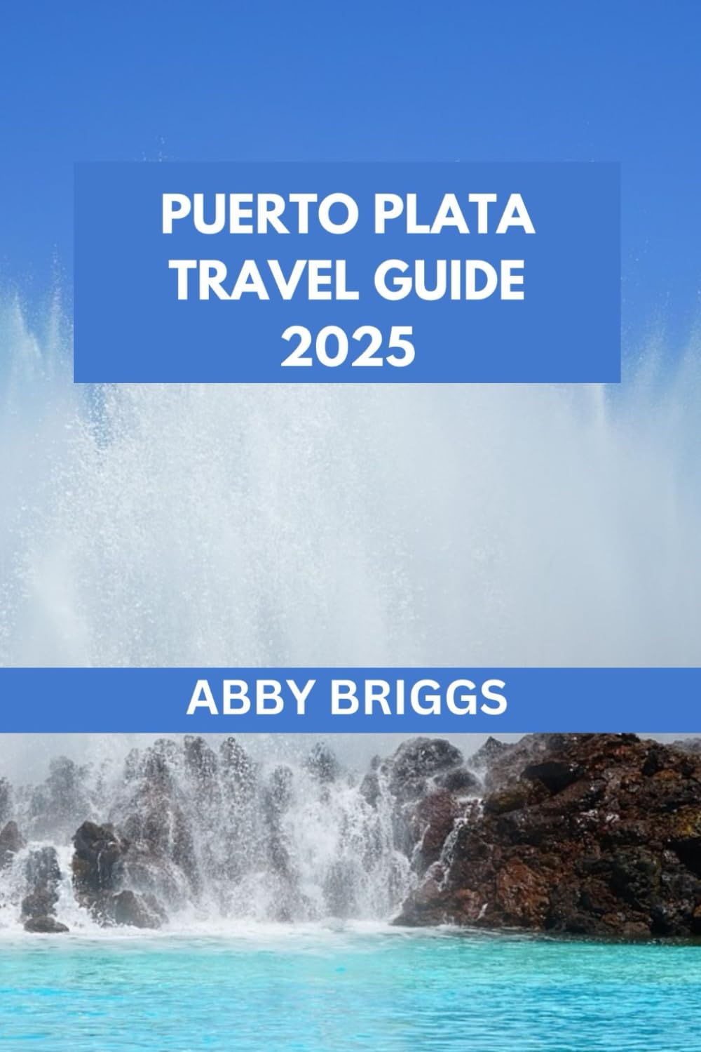 PUERTO PLATA TRAVEL GUIDE: Discover Puerto Plata: top attractions, hidden gem, outdoor activities and nightlife. (ABBY BRIGGS TRAVEL GUIDE)