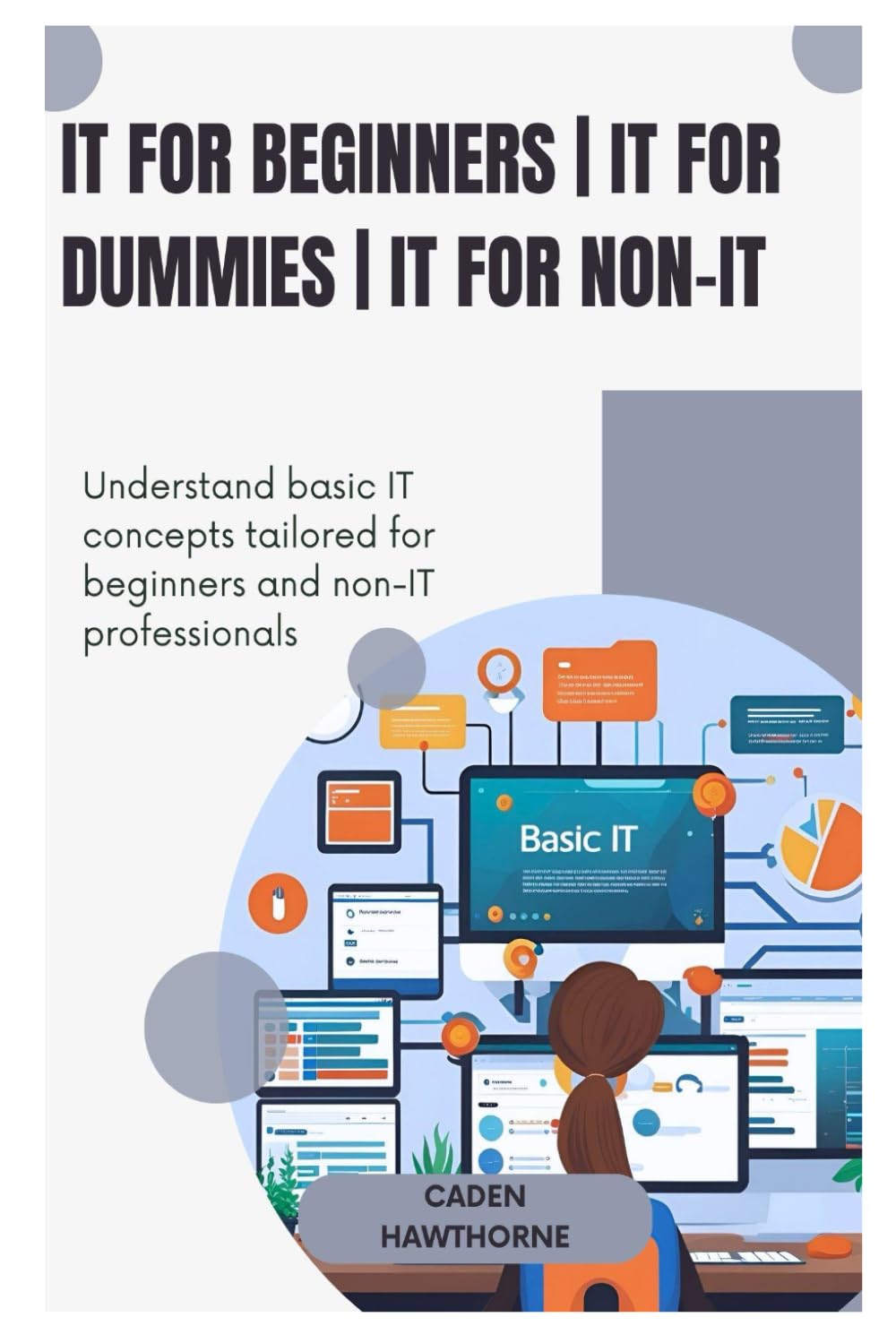 IT for beginners | IT for dummies | IT for non-IT: Understand basic IT concepts tailored for beginners and non-IT professionals